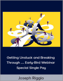 Joseph Riggio - Getting Unstuck and Breaking Through … Early-Bird Webinar Special Single Pay.