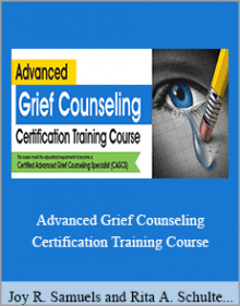 Joy R. Samuels and Rita A. Schulte and Paul Brasler - Advanced Grief Counseling Certification Training Course.