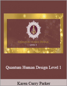 Karen Curry Parker - Quantum Human Design Level 1.