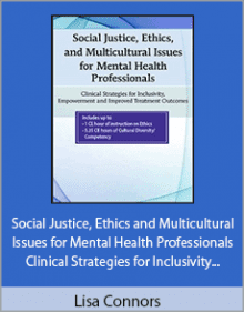 Lisa Connors - Social Justice, Ethics and Multicultural Issues for Mental Health Professionals - Clinical Strategies for Inclusivity, Empowerment and Improved Treatment Outcomes.