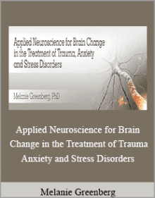 Melanie Greenberg - Applied Neuroscience for Brain Change in the Treatment of Trauma, Anxiety and Stress Disorders.