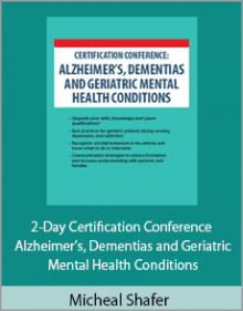 Micheal Shafer - 2-Day Certification Conference - Alzheimer’s, Dementias and Geriatric Mental Health Conditions