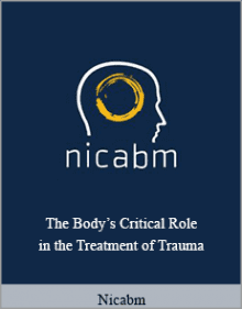 Nicabm - The Body’s Critical Role in the Treatment of Trauma.