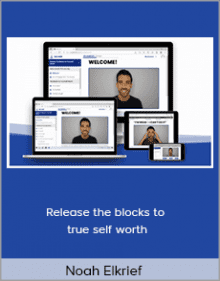 Noah Elkrief - Release the blocks to true self worth.