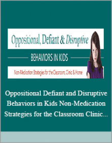 Oppositional Defiant and Disruptive Behaviors in Kids Non-Medication Strategies for the Classroom Clinic and Home.