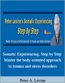 Peter A. Levine - Somatic Experiencing, Step by Step Master the body-oriented approach to trauma and stress disorders.