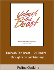 Polina Outkina - Unleash The Beast - 127 Radical Thoughts on Self Mastery.