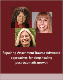 Repairing Attachment Trauma Advanced approaches for deep healing and post-traumatic growth.