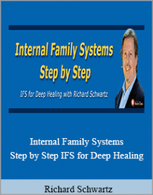 Richard Schwartz - Internal Family Systems Step by Step IFS for Deep Healing.