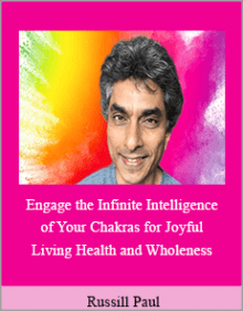 Russill Paul - Engage the Infinite Intelligence of Your Chakras for Joyful Living Health and Wholeness.