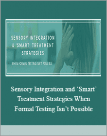 Sensory Integration and ‘Smart’ Treatment Strategies When Formal Testing Isn’t Possible.