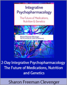 Sharon Freeman Clevenger - 2-Day Integrative Psychopharmacology - The Future of Medications, Nutrition and Genetics.