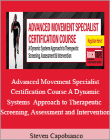 Steven Capobianco - Advanced Movement Specialist Certification Course A Dynamic Systems Approach to Therapeutic Screening, Assessment and Intervention.