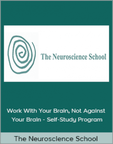 The Neuroscience School - Work With Your Brain Not Against Your Brain - Self-Study Program