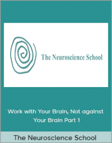 The Neuroscience School - Work with Your Brain Not against Your Brain Part 1