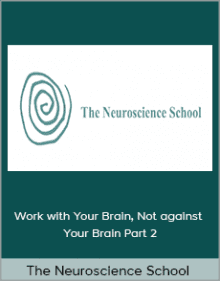 The Neuroscience School - Work with Your Brain Not against Your Brain Part 2.