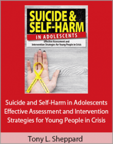 Tony L. Sheppard - Suicide and Self-Harm in Adolescents - Effective Assessment and Intervention Strategies for Young People in Crisis.