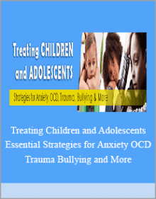 Treating Children and Adolescents Essential Strategies for Anxiety OCD Trauma Bullying and More.