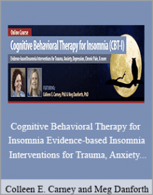 Colleen E. Carney and Meg Danforth - Cognitive Behavioral Therapy for Insomnia Evidence-based Insomnia Interventions for Trauma, Anxiety, Depression, Chronic Pain, TBI, Sleep Apnea and Nightmares