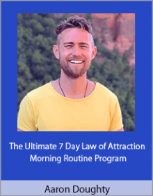 Aaron Dought? - The Ultimate 7 Day Law of Attraction Morning Routine Program