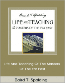 Baird T. Spalding - Life And Teaching Of The Masters Of The Far East.