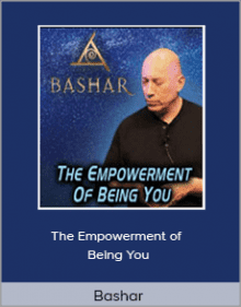 Bashar - The Empowerment of Being You.