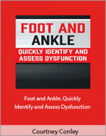 Courtney Conley - Foot and Ankle. Quickly Identify and Assess Dysfunction.