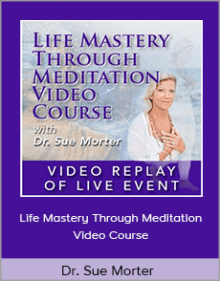 Dr. Sue Morter - Life Mastery Through Meditation Video Course.