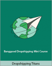 Dropshipping Titans - Banggood Dropshipping Mini Course.