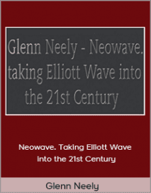 Glenn Neely - Neowave. Taking Elliott Wave into the 21st Century.