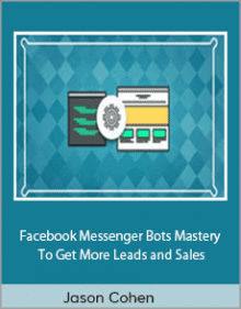 Jason Cohen - Facebook Messenger Bots Mastery To Get More Leads and Sales.