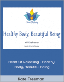 Kate Freeman - Heart Of Releasing - Healthy Body, Beautiful Being.