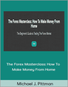 Michael J. Pittman - The Forex Masterclass How To Make Money From Home.