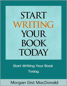 Morgan Gist MacDonald - Start Writing Your Book Today.