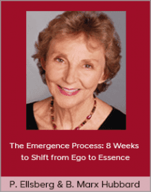 Patricia Ellsberg and Barbara Marx Hubbard - The Emergence Process 8 Weeks to Shift from Ego to Essence.