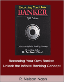 R. Nelson Nash - Becoming Your Own Banker Unlock the Infinite Banking Concept.