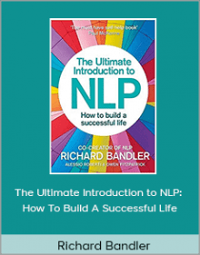 Richard Bandler - The Ultimate Introduction to NLP How To Build A Successful Life.Richard Bandler - The Ultimate Introduction to NLP How To Build A Successful Life.