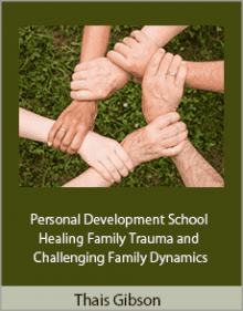 Thais Gibson - Personal Development School - Healing Family Trauma and Challenging Family Dynamics.