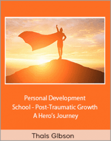 Thais Gibson - Personal Development School - Post-Traumatic Growth A Hero’s Journey.