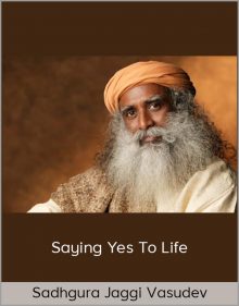 Sadhgura Jaggi Vasudev – Saying Yes To Life