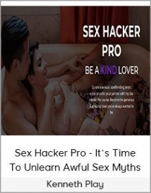 Kenneth Play - Sex Hacker Pro - It’s Time To Unlearn Awful Sex Myths