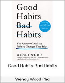 Wendy Wood Phd - Good Habits Bad Habits - The Science Of Making Positive Changes That Stick