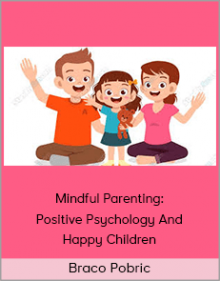 Braco Pobric - Mindful Parenting: Positive Psychology And Happy Children