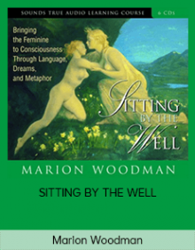 Marion Woodman – SITTING BY THE WELL