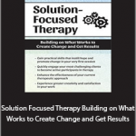 Seth Bernstein - Solution Focused Therapy Building on What Works to Create Change and Get Results.